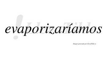 Evaporizaríamos  lleva tilde con vocal tónica en la segunda «i»