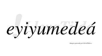 Eyiyumedeá  lleva tilde con vocal tónica en la «a»
