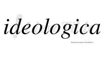 Ideologica no lleva tilde con vocal tónica en la segunda «i»