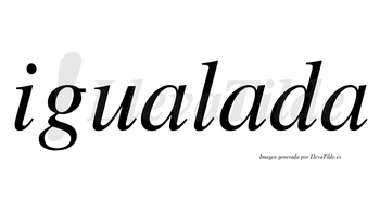 Igualada no lleva tilde con vocal tónica en la segunda «a»