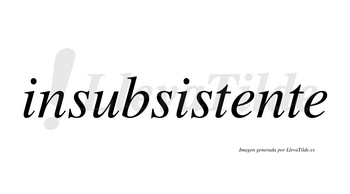 Insubsistente  no lleva tilde con vocal tónica en la primera «e»