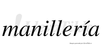 Manillería  lleva tilde con vocal tónica en la segunda «i»