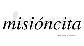 Misióncita  lleva tilde con vocal tónica en la «o»