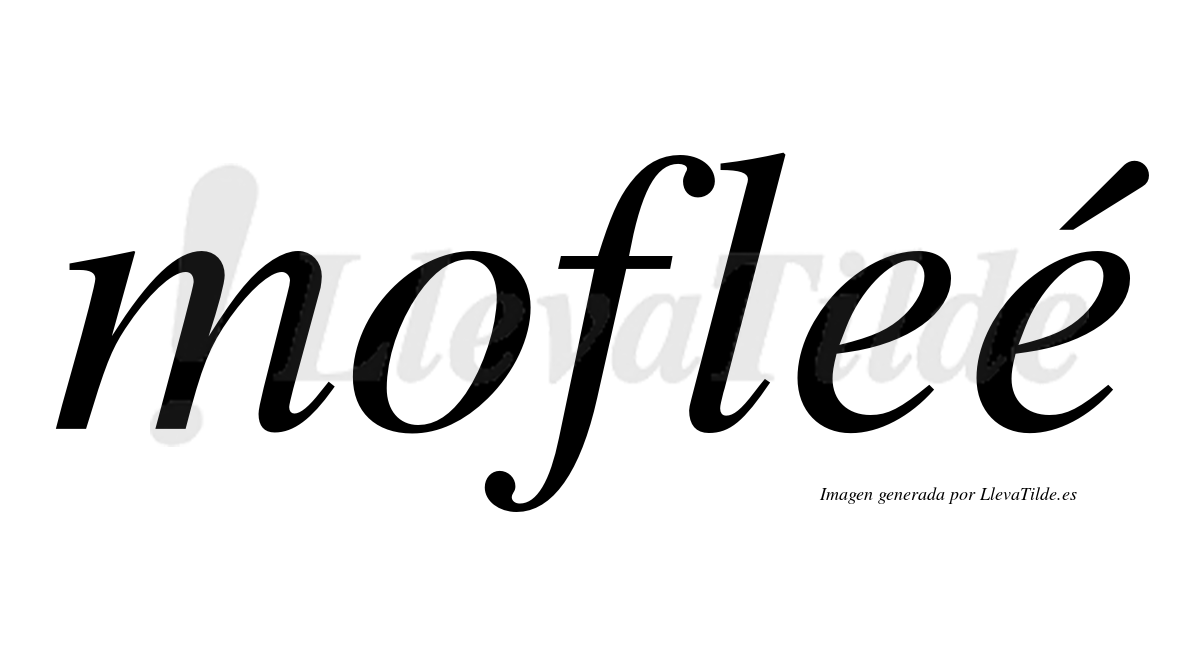 Mofleé  lleva tilde con vocal tónica en la segunda "e"
