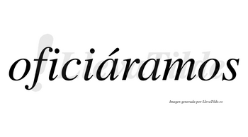 Oficiáramos  lleva tilde con vocal tónica en la primera «a»