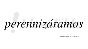 Perennizáramos  lleva tilde con vocal tónica en la primera «a»