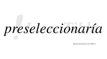 Preseleccionaría  lleva tilde con vocal tónica en la segunda «i»