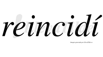 Reincidí  lleva tilde con vocal tónica en la tercera «i»