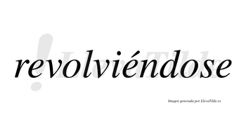 Revolviéndose lleva tilde con vocal tónica en la segunda «e»