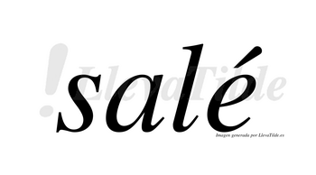 Salé  lleva tilde con vocal tónica en la «e»
