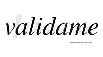 Validame no lleva tilde con vocal tónica en la segunda «a»