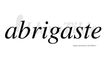 Abrigaste  no lleva tilde con vocal tónica en la segunda «a»