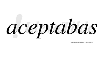 Aceptabas no lleva tilde con vocal tónica en la segunda «a»