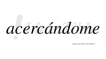 Acercándome  lleva tilde con vocal tónica en la segunda «a»