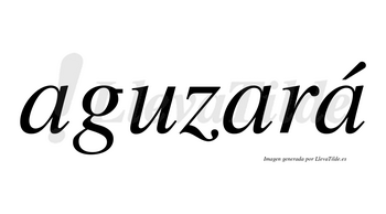 Aguzará  lleva tilde con vocal tónica en la tercera «a»