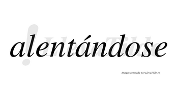 Alentándose  lleva tilde con vocal tónica en la segunda «a»