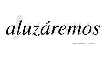 Aluzáremos  lleva tilde con vocal tónica en la segunda «a»