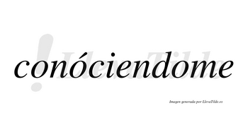 Conóciendome  lleva tilde con vocal tónica en la segunda «o»