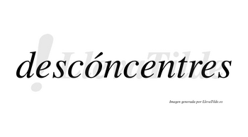 Descóncentres lleva tilde con vocal tónica en la «o»