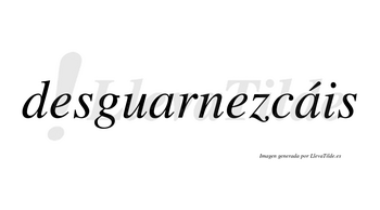 Desguarnezcáis  lleva tilde con vocal tónica en la segunda «a»