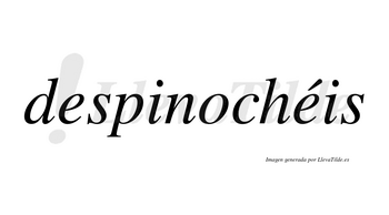 Despinochéis  lleva tilde con vocal tónica en la segunda «e»