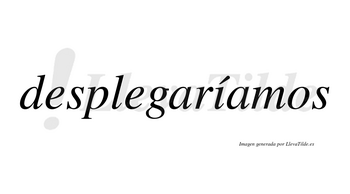 Desplegaríamos lleva tilde con vocal tónica en la «i»