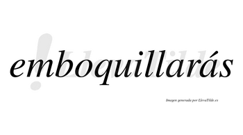 Emboquillarás  lleva tilde con vocal tónica en la segunda «a»