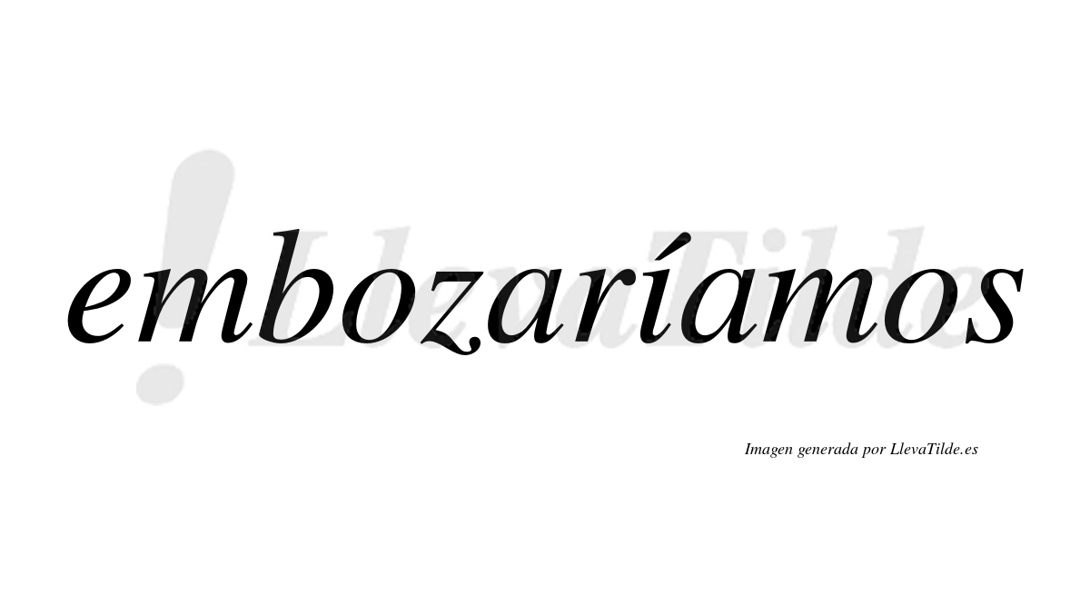 Embozaríamos  lleva tilde con vocal tónica en la «i»