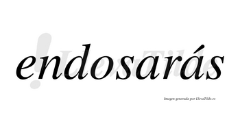 Endosarás  lleva tilde con vocal tónica en la segunda «a»