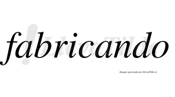 Fabricando  no lleva tilde con vocal tónica en la segunda «a»