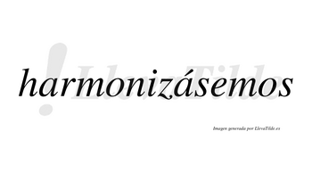 Harmonizásemos  lleva tilde con vocal tónica en la segunda «a»