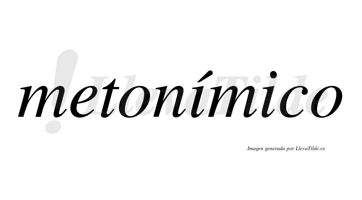 Metonímico  lleva tilde con vocal tónica en la primera "i"