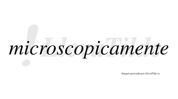 Microscopicamente no lleva tilde con vocal tónica en la primera «e»