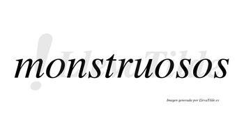 Monstruosos no lleva tilde con vocal tónica en la segunda «o»