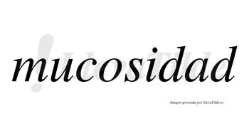 Mucosidad no lleva tilde con vocal tónica en la «a»
