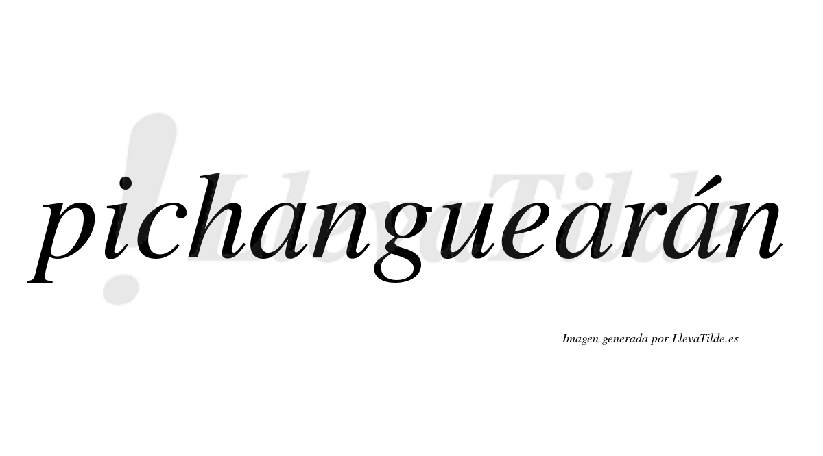 Pichanguearán  lleva tilde con vocal tónica en la tercera "a"