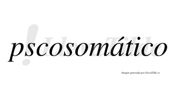 Pscosomático  lleva tilde con vocal tónica en la «a»