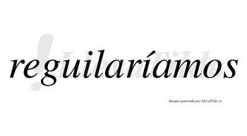 Reguilaríamos  lleva tilde con vocal tónica en la segunda «i»