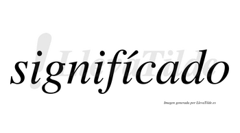 Signifícado  lleva tilde con vocal tónica en la tercera «i»