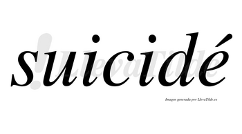 Suicidé  lleva tilde con vocal tónica en la «e»