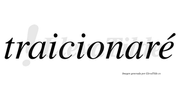 Traicionaré  lleva tilde con vocal tónica en la «e»