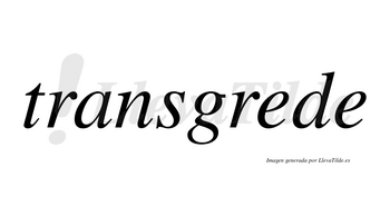 Transgrede no lleva tilde con vocal tónica en la primera «e»