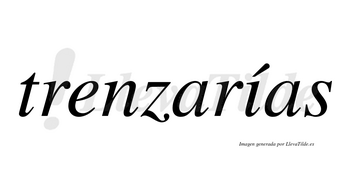 Trenzarías  lleva tilde con vocal tónica en la «i»