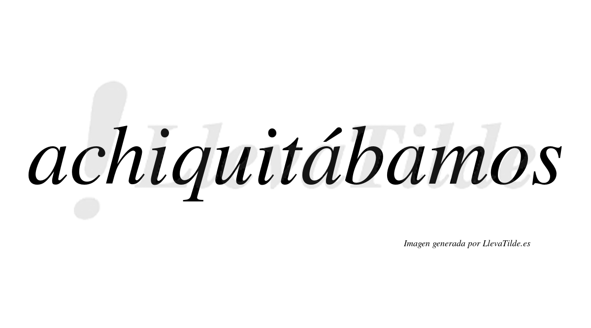 Achiquitábamos  lleva tilde con vocal tónica en la segunda «a»