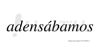 Adensábamos  lleva tilde con vocal tónica en la segunda «a»