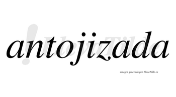 Antojizada  no lleva tilde con vocal tónica en la segunda «a»