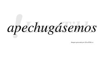 Apechugásemos  lleva tilde con vocal tónica en la segunda «a»