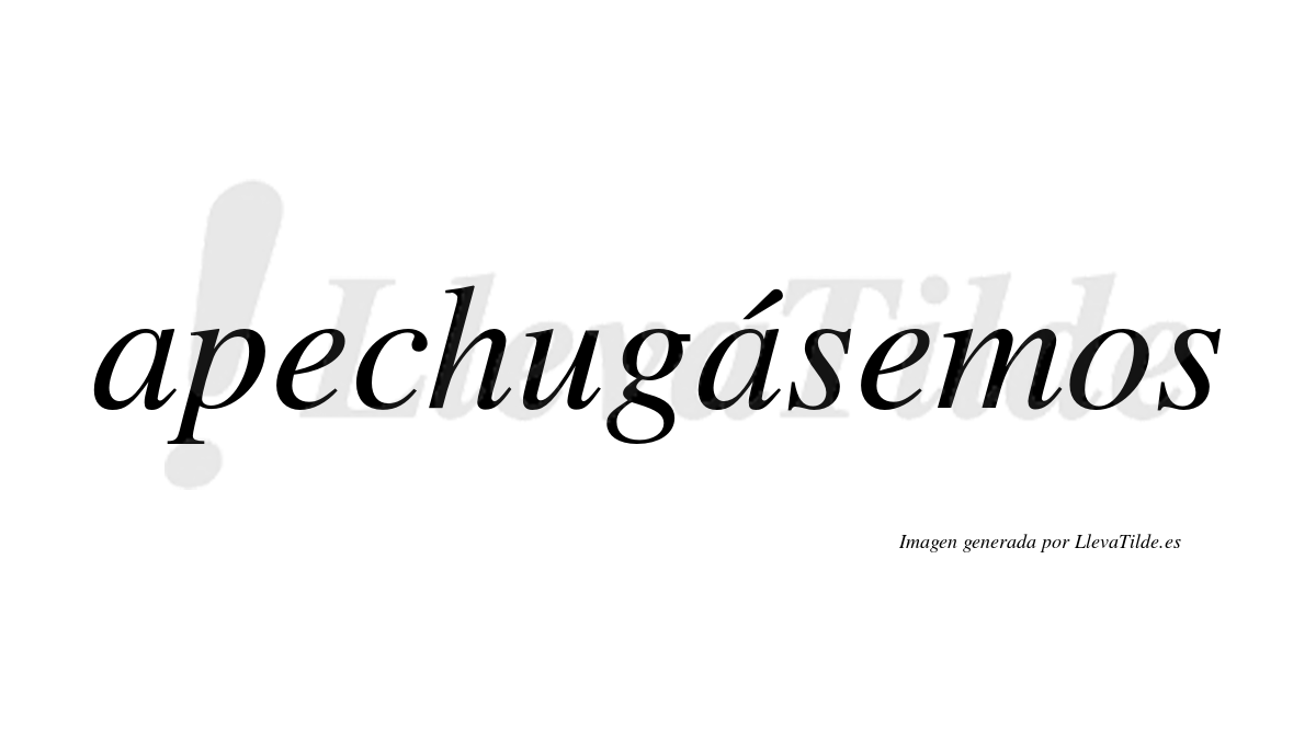Apechugásemos  lleva tilde con vocal tónica en la segunda «a»