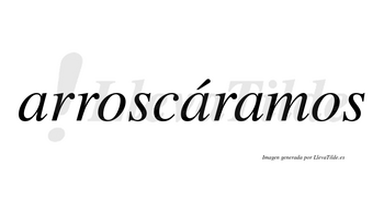 Arroscáramos  lleva tilde con vocal tónica en la segunda «a»