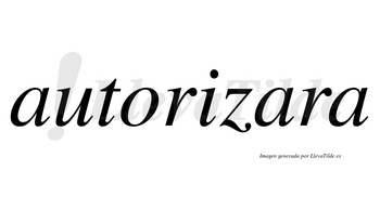 Autorizara no lleva tilde con vocal tónica en la segunda «a»